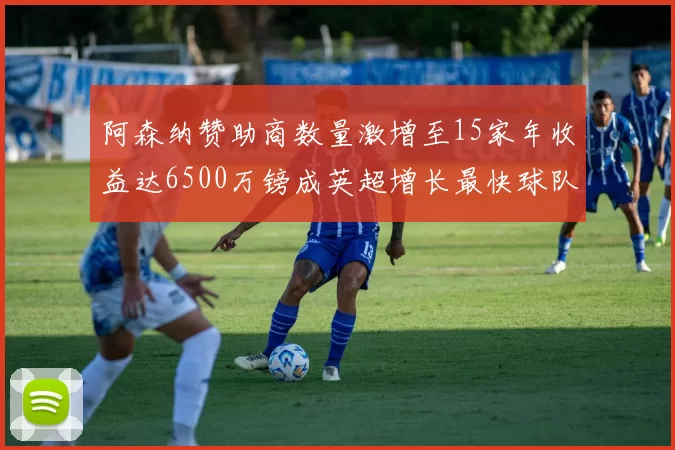 阿森纳赞助商数量激增至15家年收益达6500万镑成英超增长最快球队